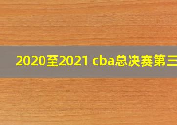 2020至2021 cba总决赛第三场